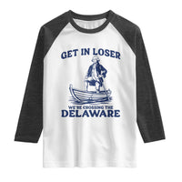 Get In Loser We are Crossing The Delaware Raglan Shirt Funny George Washington Nautical Humor Graphic