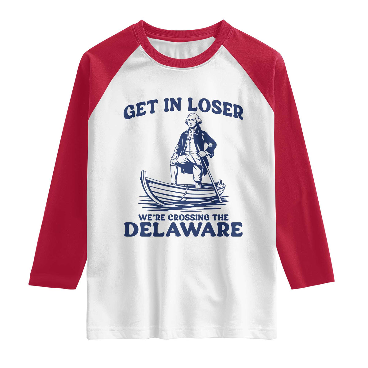Get In Loser We are Crossing The Delaware Raglan Shirt Funny George Washington Nautical Humor Graphic