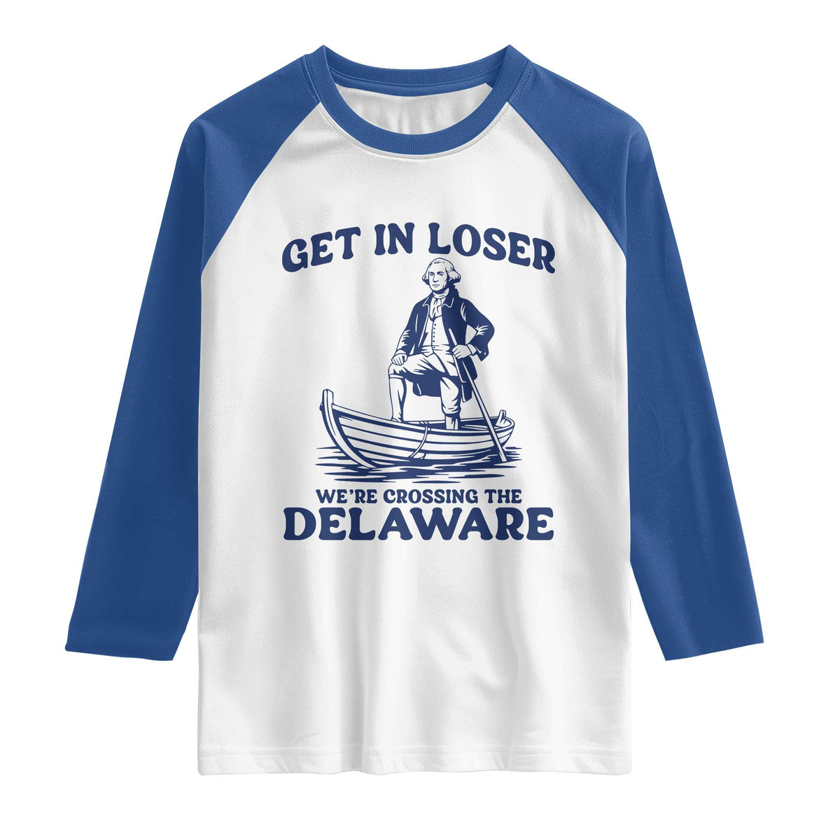 Get In Loser We are Crossing The Delaware Raglan Shirt Funny George Washington Nautical Humor Graphic
