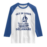 Get In Loser We are Crossing The Delaware Raglan Shirt Funny George Washington Nautical Humor Graphic