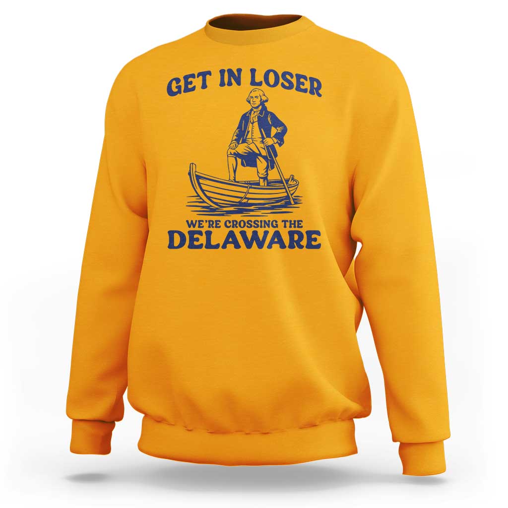 Get In Loser We are Crossing The Delaware Sweatshirt Funny George Washington Nautical Humor Graphic