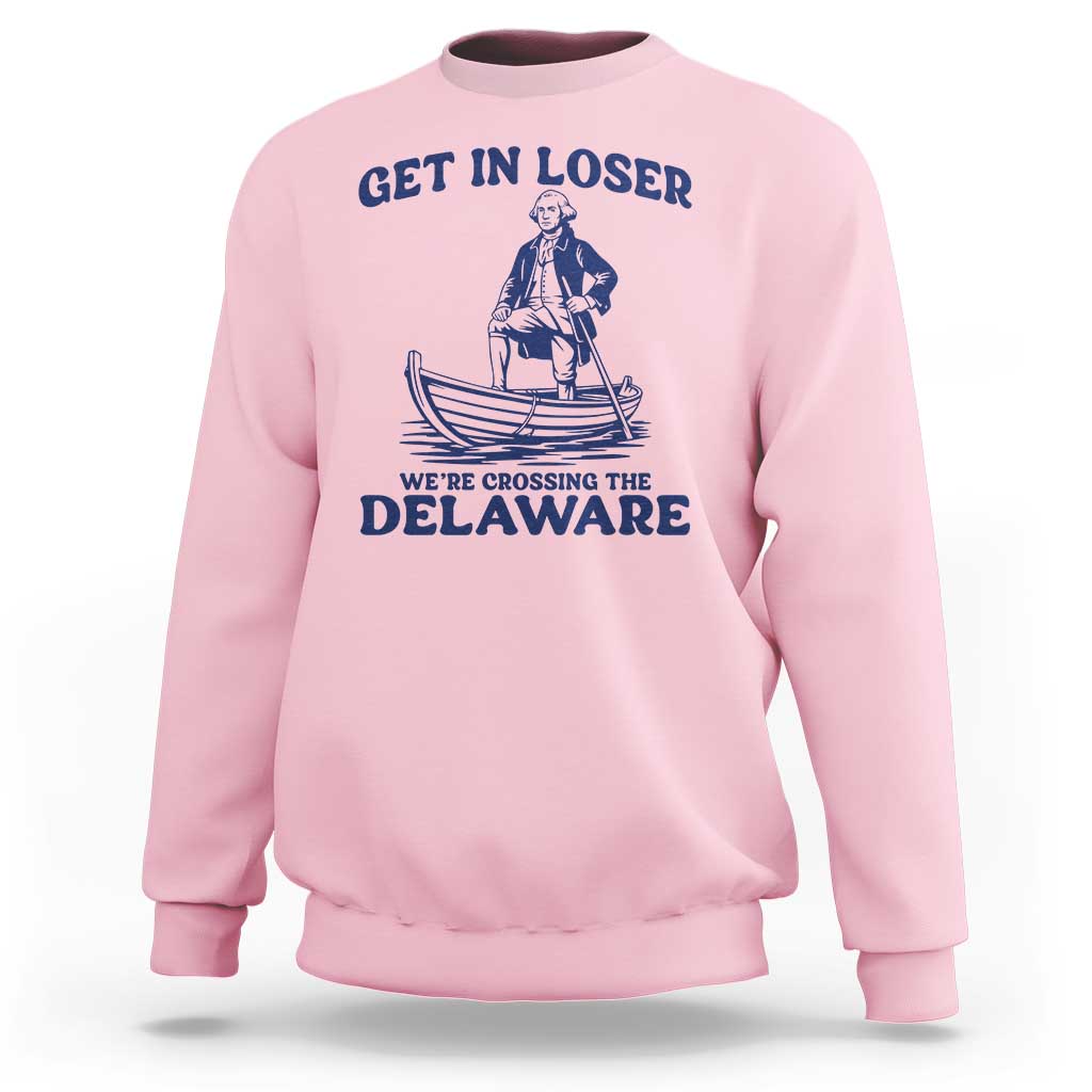 Get In Loser We are Crossing The Delaware Sweatshirt Funny George Washington Nautical Humor Graphic