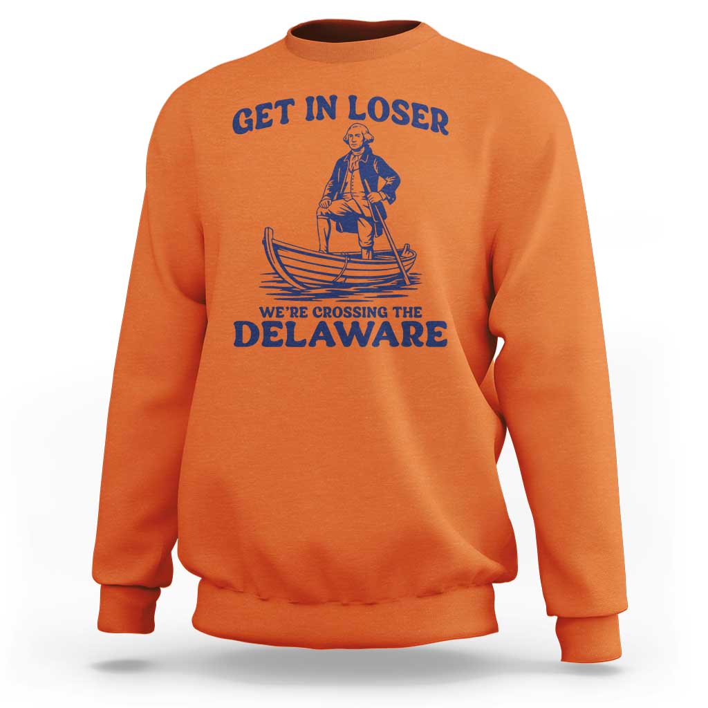Get In Loser We are Crossing The Delaware Sweatshirt Funny George Washington Nautical Humor Graphic