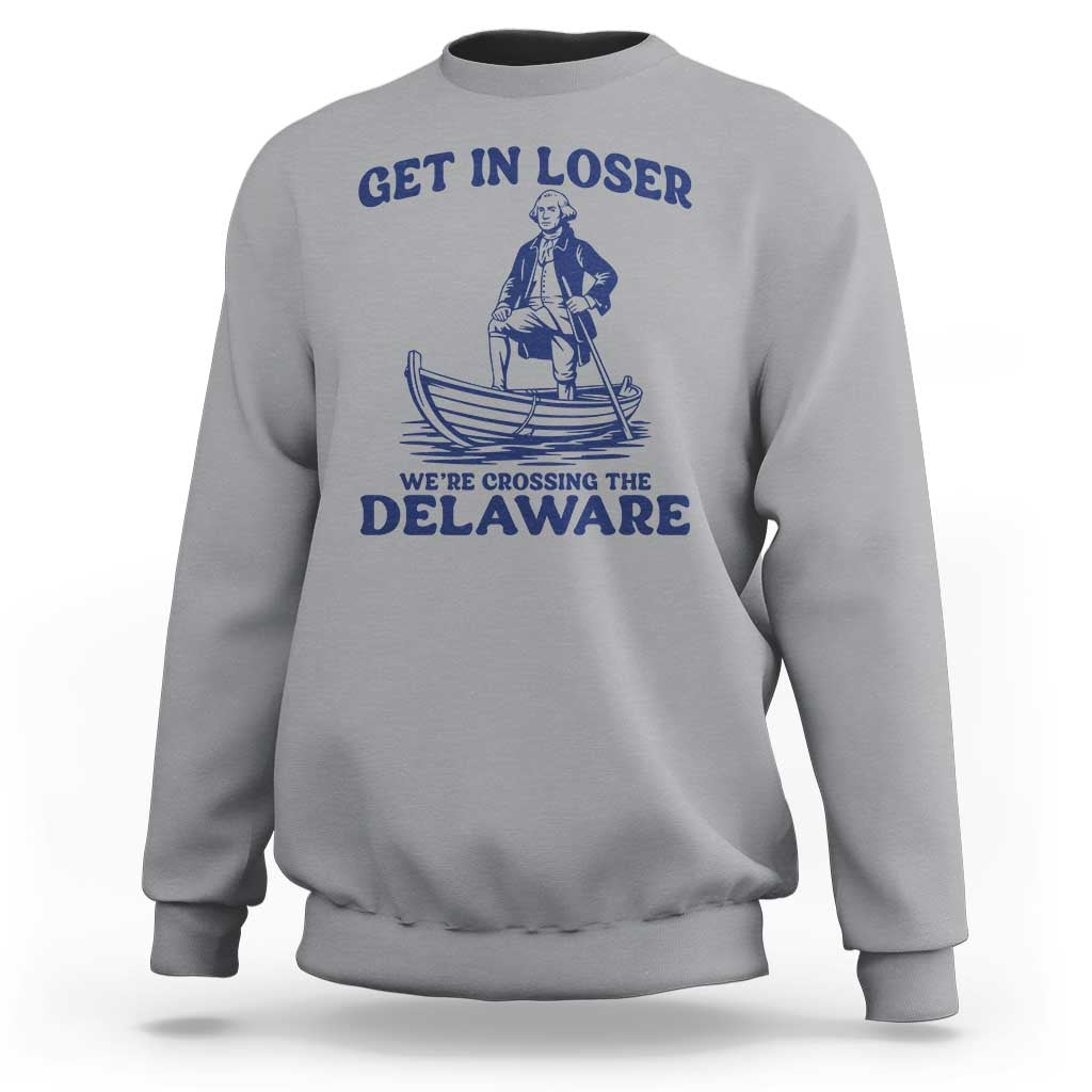 Get In Loser We are Crossing The Delaware Sweatshirt Funny George Washington Nautical Humor Graphic