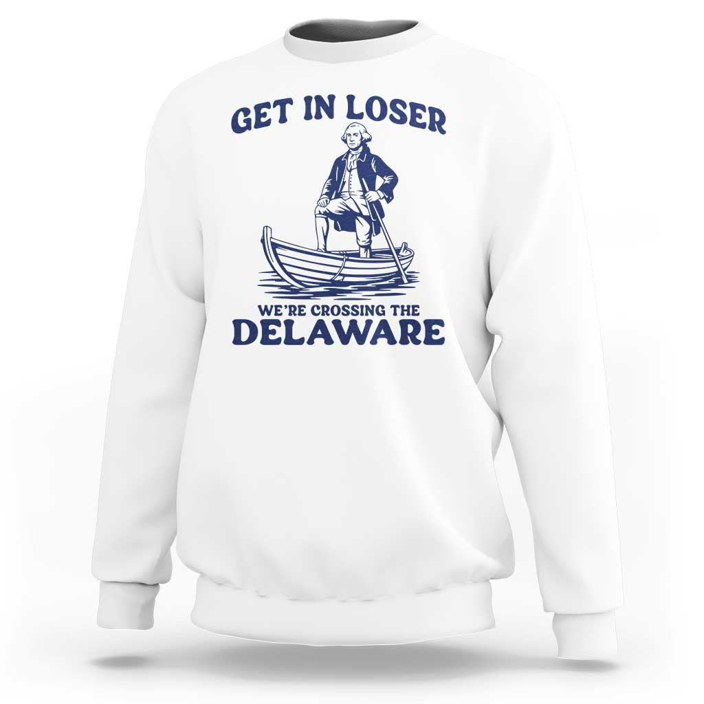 Get In Loser We are Crossing The Delaware Sweatshirt Funny George Washington Nautical Humor Graphic
