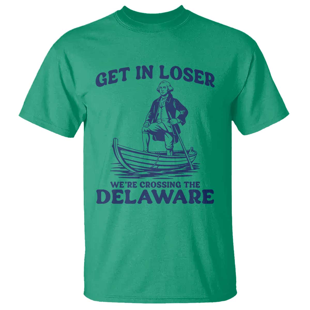 Get In Loser We are Crossing The Delaware T Shirt Funny George Washington Nautical Humor Graphic