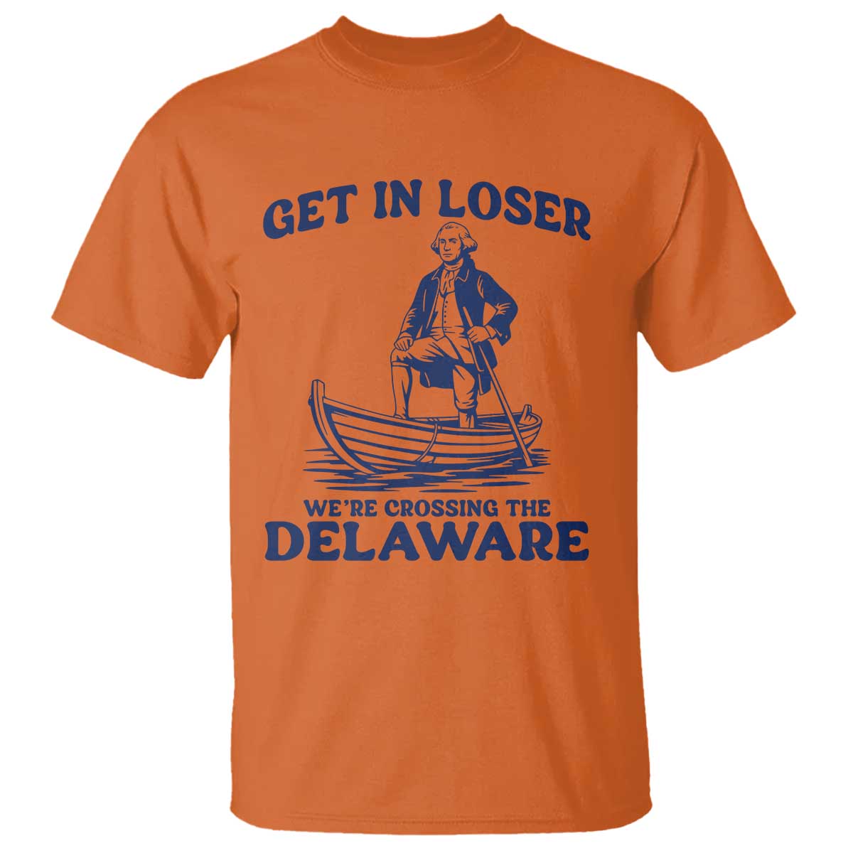 Get In Loser We are Crossing The Delaware T Shirt Funny George Washington Nautical Humor Graphic