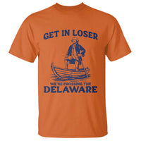 Get In Loser We are Crossing The Delaware T Shirt Funny George Washington Nautical Humor Graphic