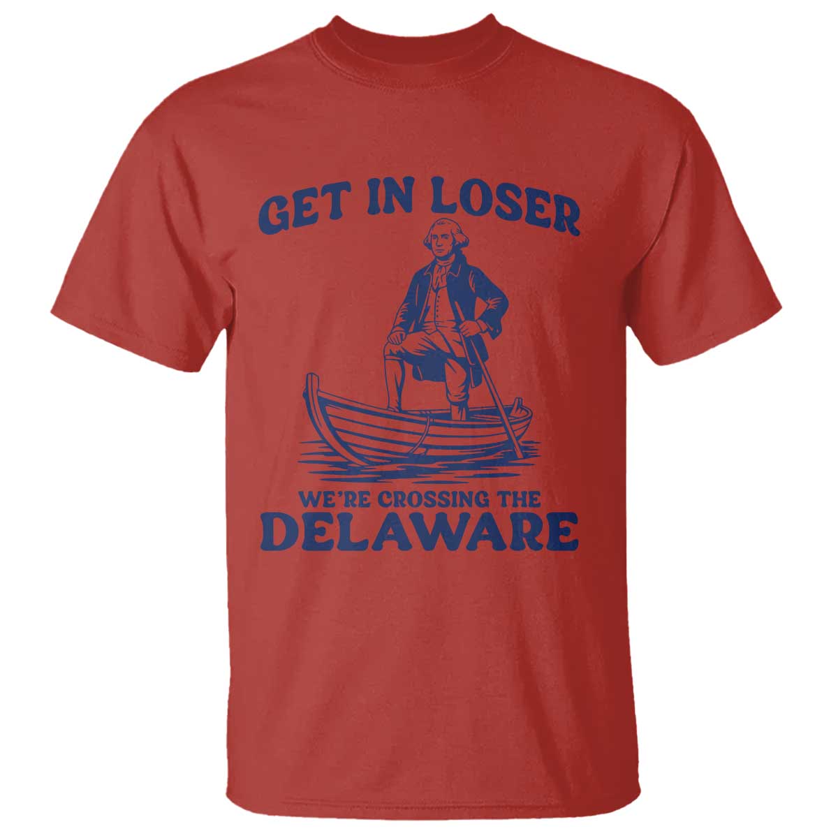 Get In Loser We are Crossing The Delaware T Shirt Funny George Washington Nautical Humor Graphic