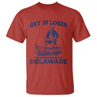 Get In Loser We are Crossing The Delaware T Shirt Funny George Washington Nautical Humor Graphic