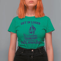 Get In Loser We are Crossing The Delaware T Shirt For Women Funny George Washington Nautical Humor Graphic
