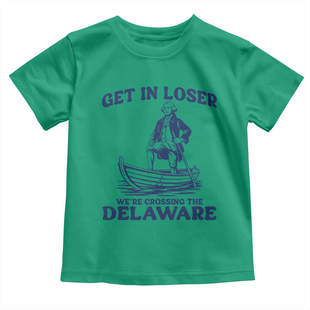 Get In Loser We are Crossing The Delaware Toddler T Shirt Funny George Washington Nautical Humor Graphic