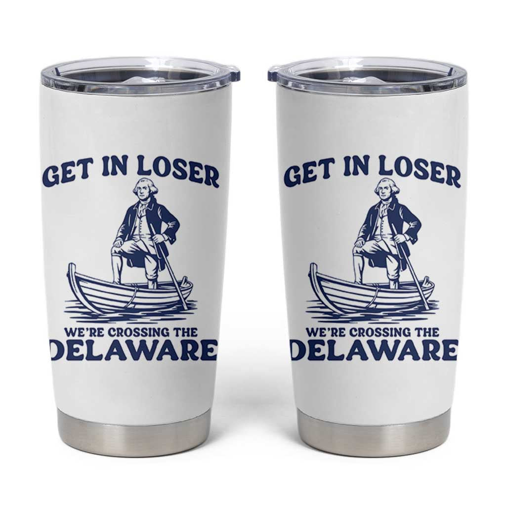 Get In Loser We are Crossing The Delaware Tumbler Cup Funny George Washington Nautical Humor Graphic