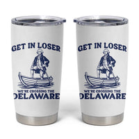 Get In Loser We are Crossing The Delaware Tumbler Cup Funny George Washington Nautical Humor Graphic