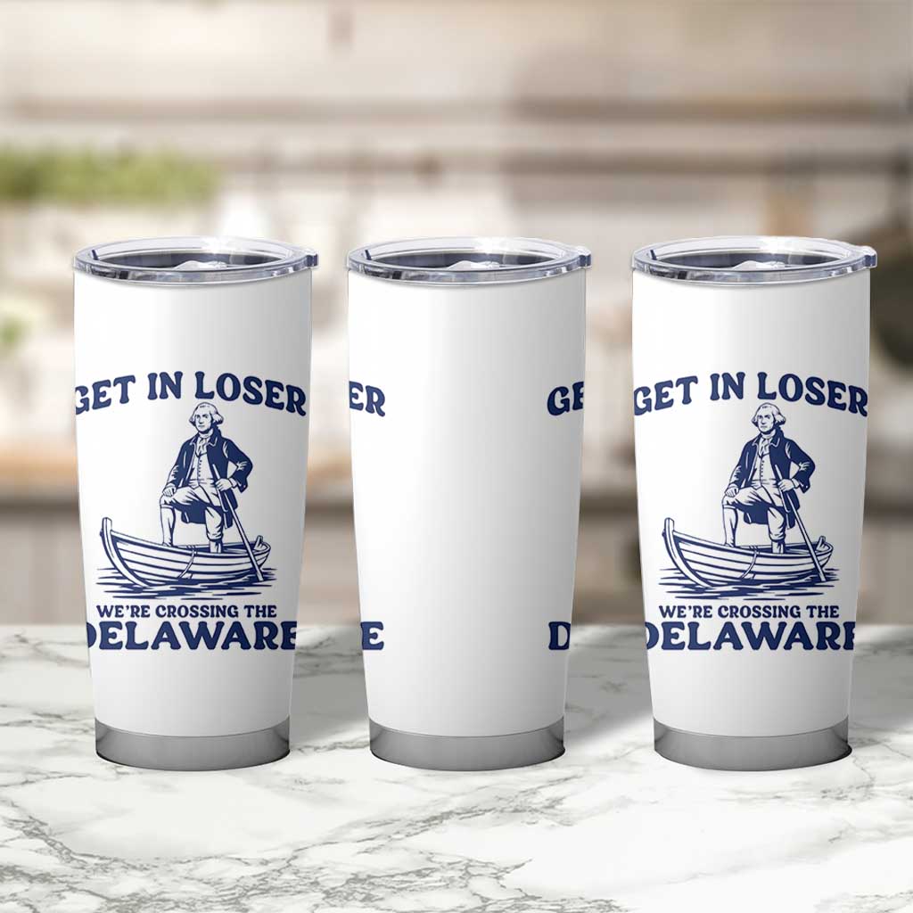 Get In Loser We are Crossing The Delaware Tumbler Cup Funny George Washington Nautical Humor Graphic