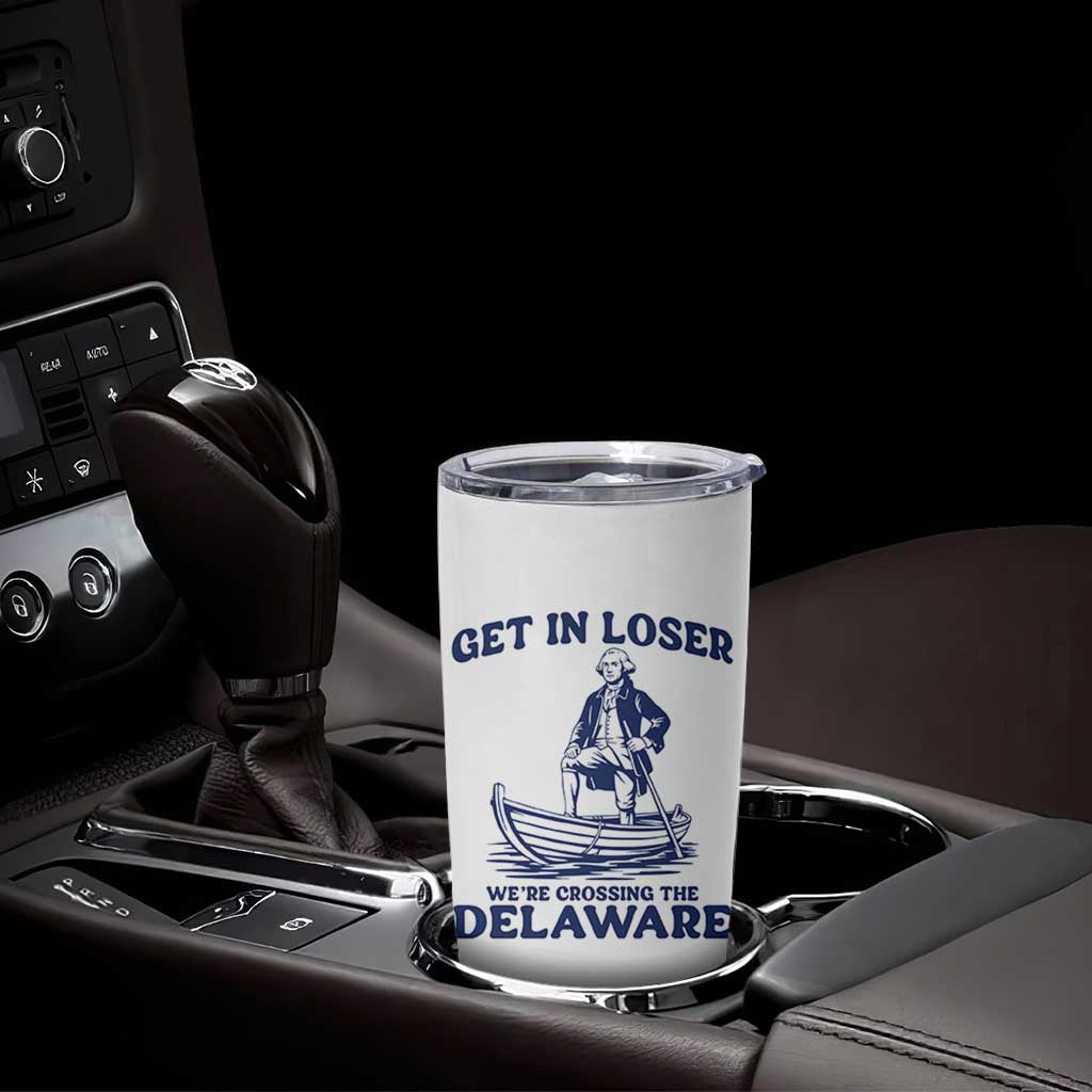 Get In Loser We are Crossing The Delaware Tumbler Cup Funny George Washington Nautical Humor Graphic