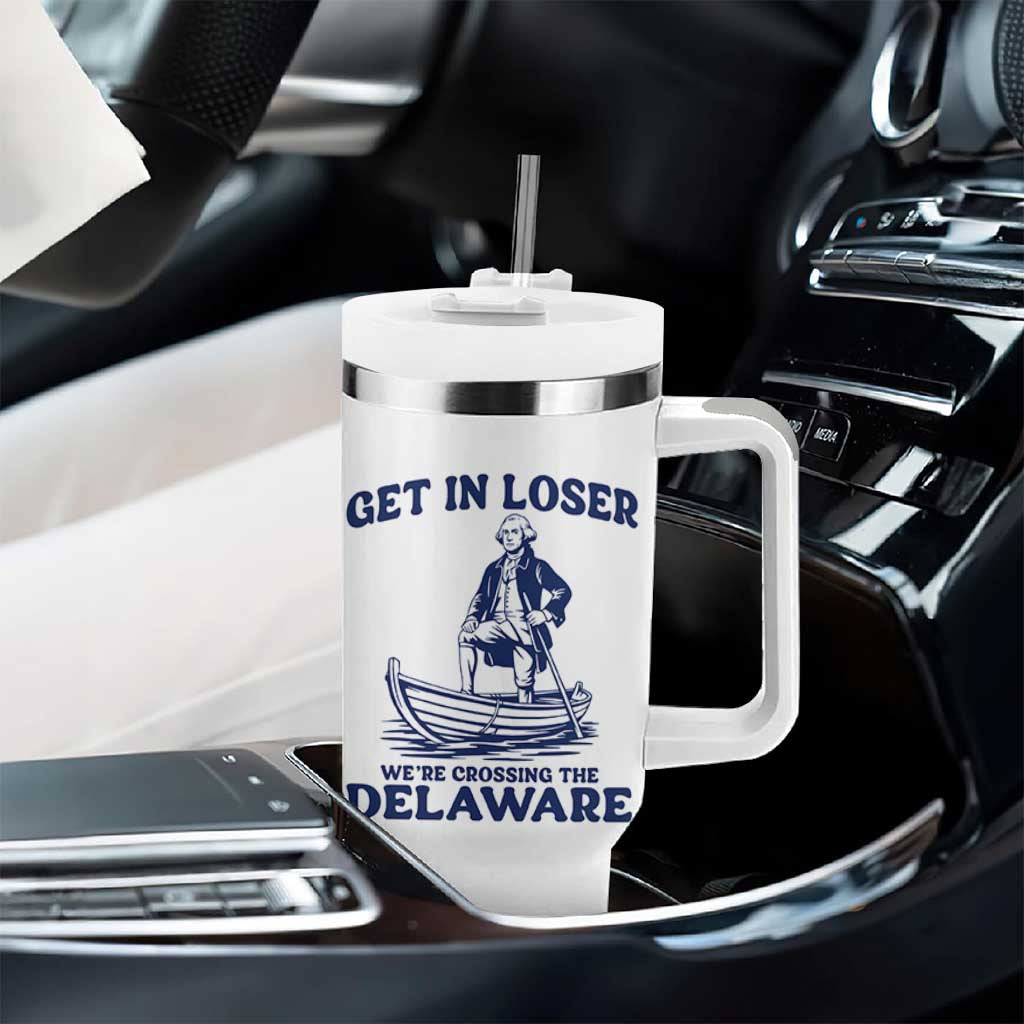 Get In Loser We are Crossing The Delaware Tumbler With Handle Funny George Washington Nautical Humor Graphic