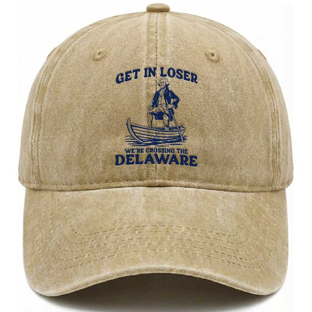 Get In Loser We are Crossing The Delaware Washed Cotton Baseball Cap Funny George Washington Nautical Humor Graphic