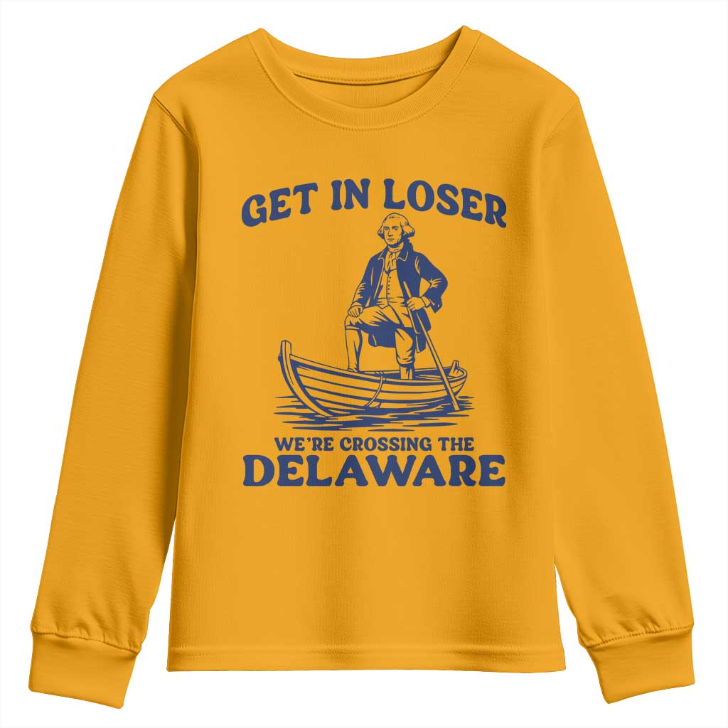 Get In Loser We are Crossing The Delaware Youth Sweatshirt Funny George Washington Nautical Humor Graphic