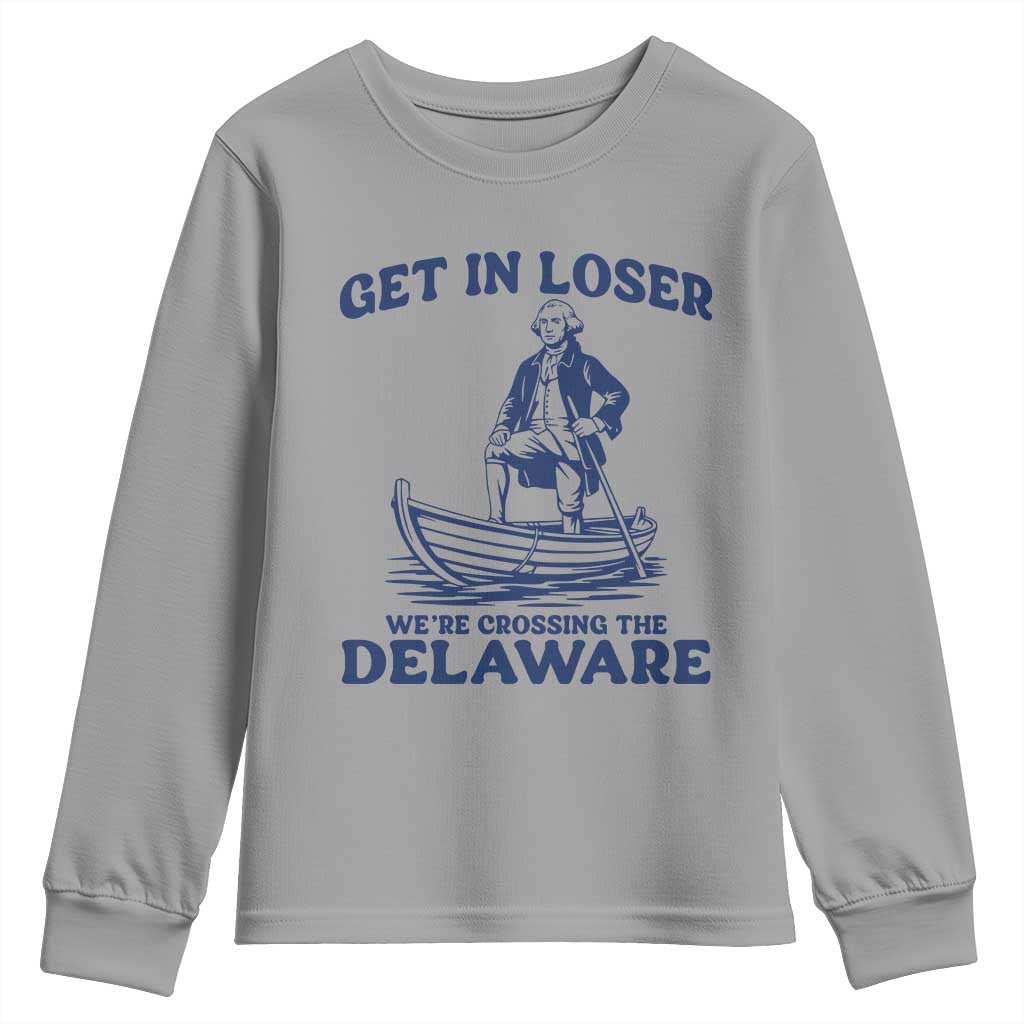 Get In Loser We are Crossing The Delaware Youth Sweatshirt Funny George Washington Nautical Humor Graphic