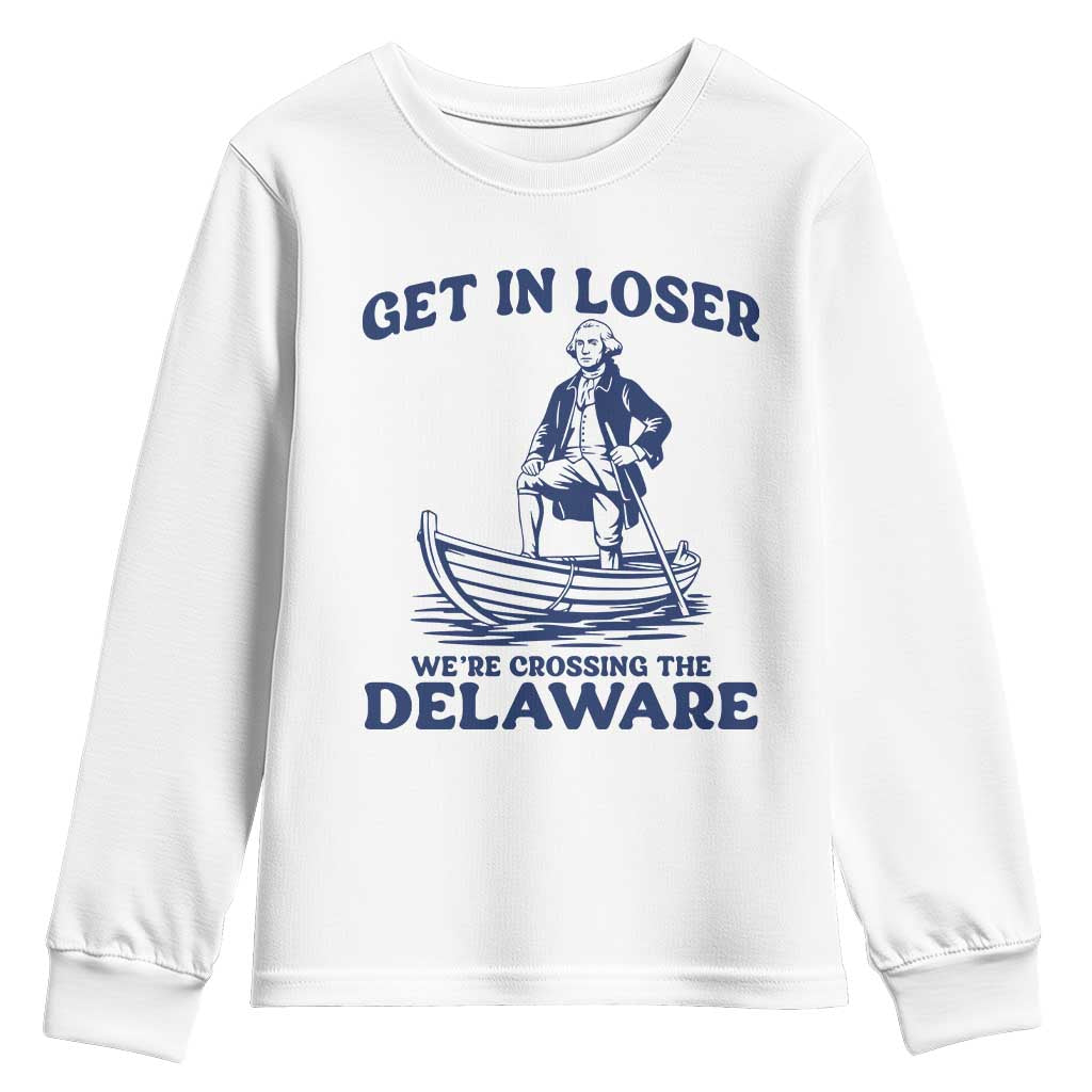 Get In Loser We are Crossing The Delaware Youth Sweatshirt Funny George Washington Nautical Humor Graphic