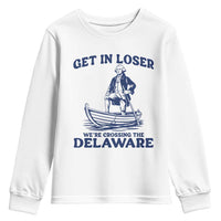 Get In Loser We are Crossing The Delaware Youth Sweatshirt Funny George Washington Nautical Humor Graphic