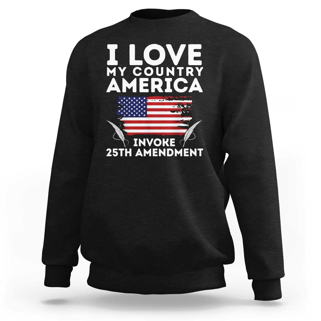 I Love My Country Invoke 25th Amendment Sweatshirt Distressed Flag Patriotic Political Satire
