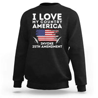 I Love My Country Invoke 25th Amendment Sweatshirt Distressed Flag Patriotic Political Satire