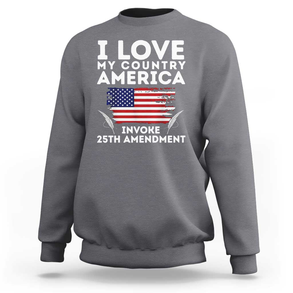 I Love My Country Invoke 25th Amendment Sweatshirt Distressed Flag Patriotic Political Satire