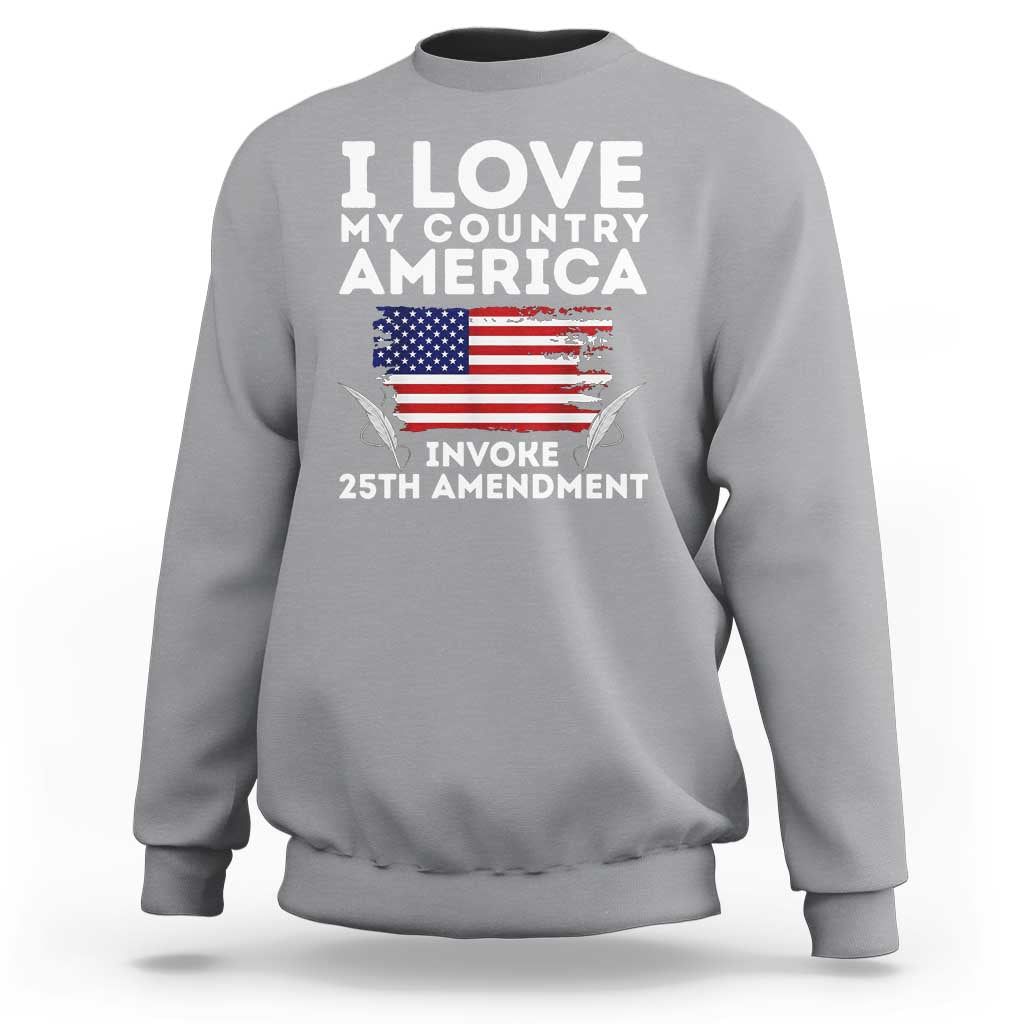 I Love My Country Invoke 25th Amendment Sweatshirt Distressed Flag Patriotic Political Satire