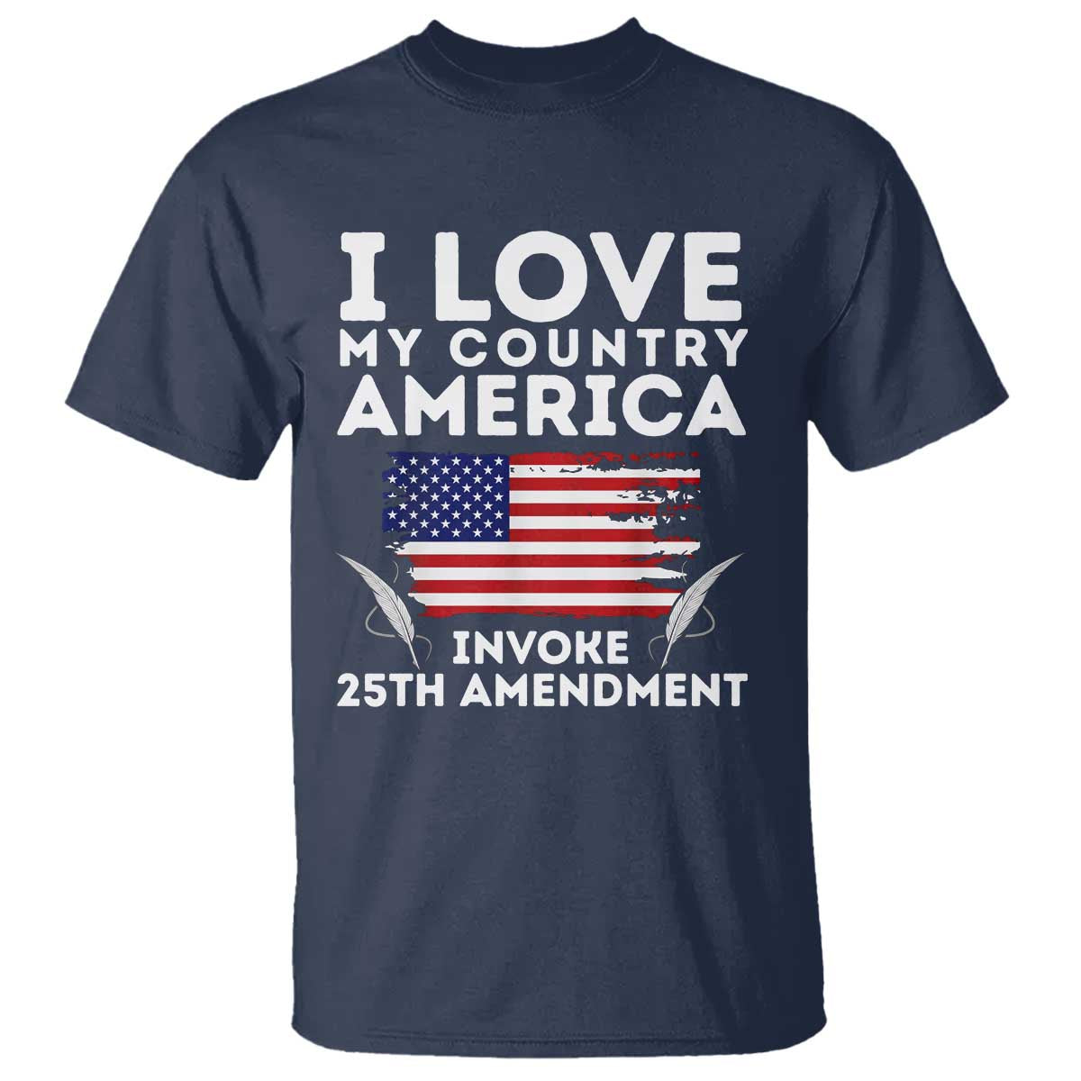 I Love My Country Invoke 25th Amendment T Shirt Distressed Flag Patriotic Political Satire