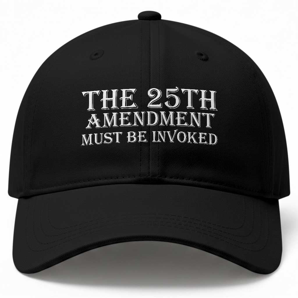 The 25th Amendment Must Be Invoked Baseball Cap Bold Typography Statement Patriotic Political Satire