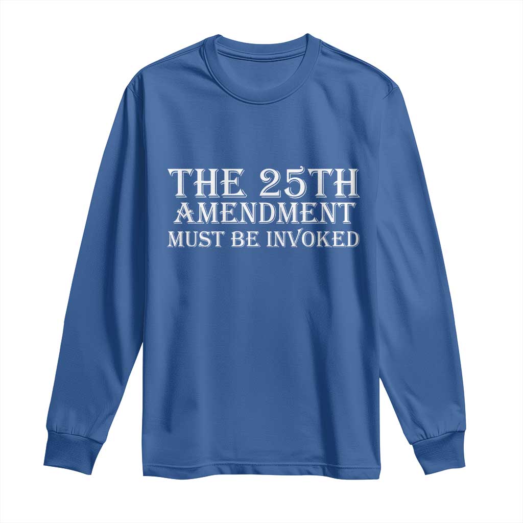 The 25th Amendment Must Be Invoked Long Sleeve Shirt Bold Typography Statement Patriotic Political Satire