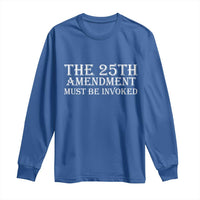 The 25th Amendment Must Be Invoked Long Sleeve Shirt Bold Typography Statement Patriotic Political Satire