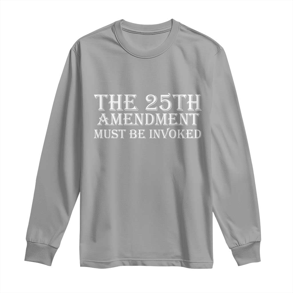 The 25th Amendment Must Be Invoked Long Sleeve Shirt Bold Typography Statement Patriotic Political Satire