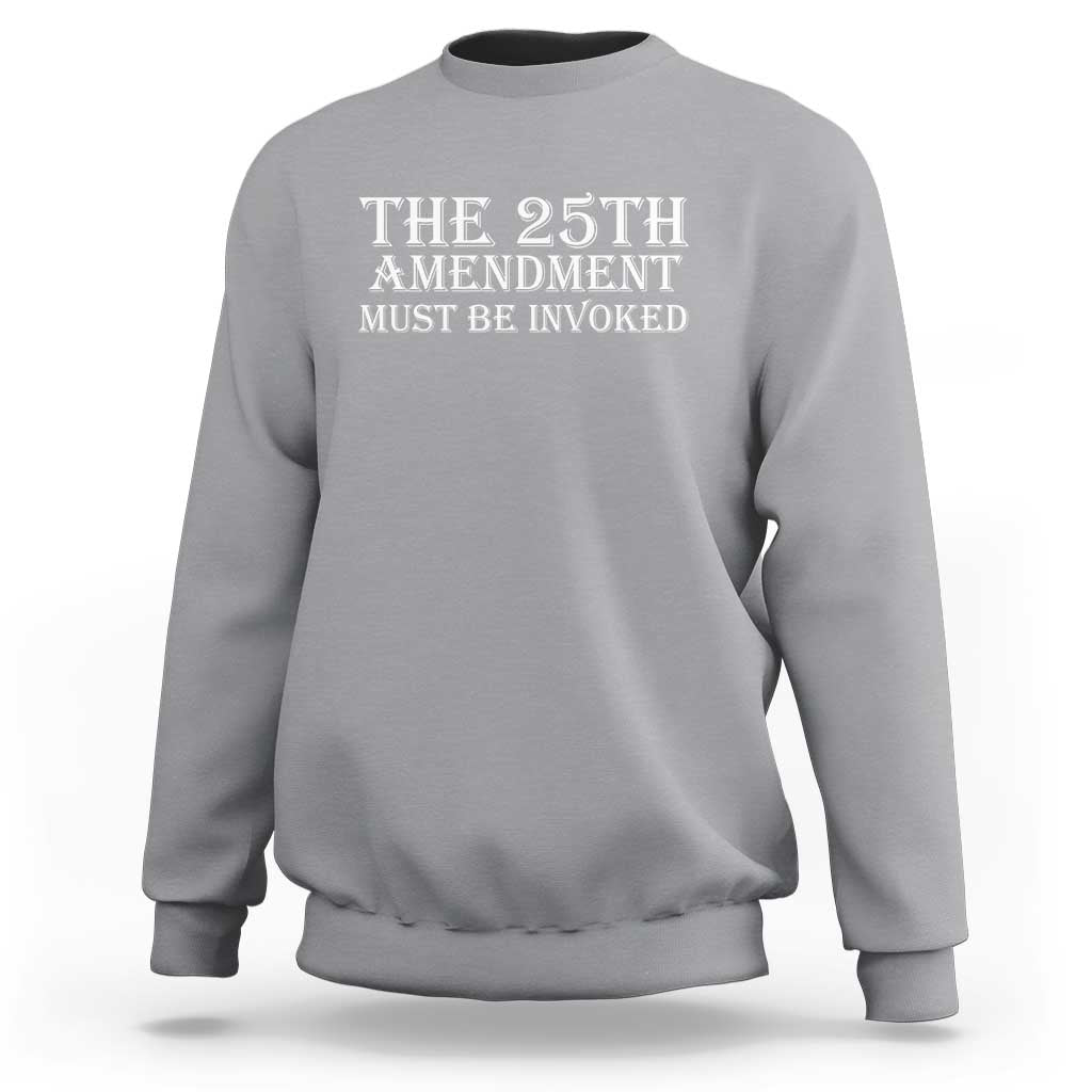 The 25th Amendment Must Be Invoked Sweatshirt Bold Typography Statement Patriotic Political Satire