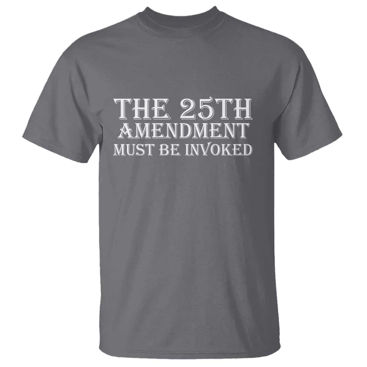The 25th Amendment Must Be Invoked T Shirt Bold Typography Statement Patriotic Political Satire