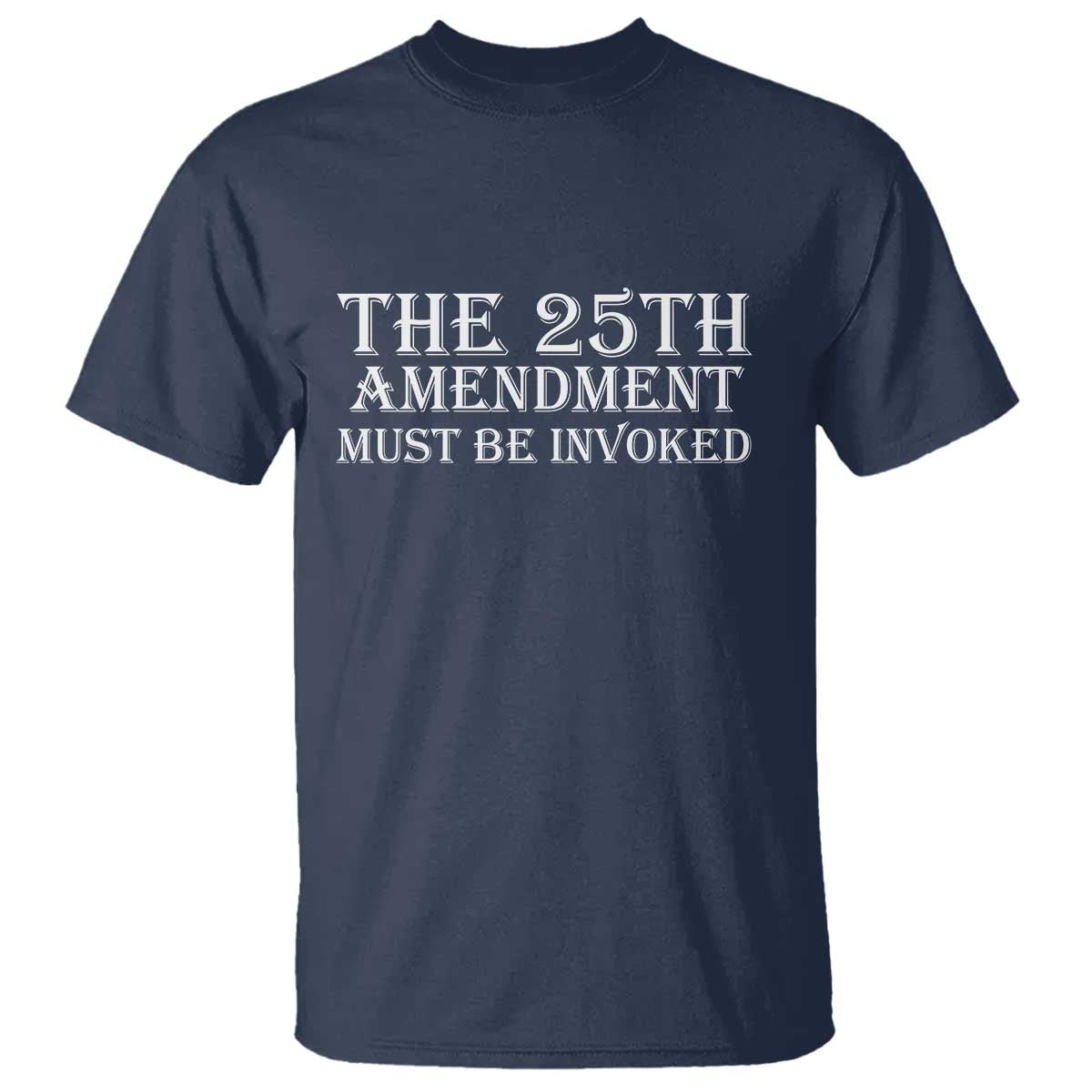 The 25th Amendment Must Be Invoked T Shirt Bold Typography Statement Patriotic Political Satire