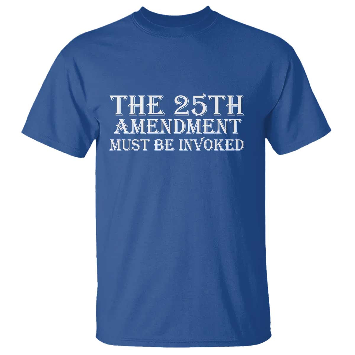 The 25th Amendment Must Be Invoked T Shirt Bold Typography Statement Patriotic Political Satire