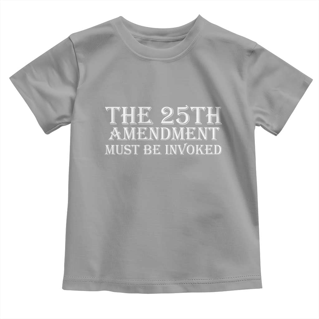 The 25th Amendment Must Be Invoked Toddler T Shirt Bold Typography Statement Patriotic Political Satire