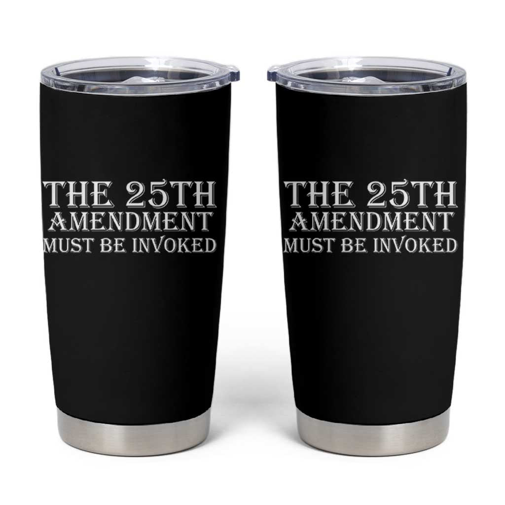 The 25th Amendment Must Be Invoked Tumbler Cup Bold Typography Statement Patriotic Political Satire