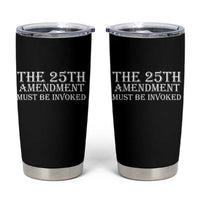 The 25th Amendment Must Be Invoked Tumbler Cup Bold Typography Statement Patriotic Political Satire