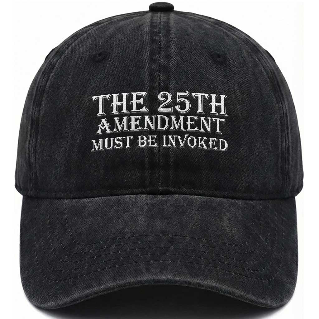 The 25th Amendment Must Be Invoked Washed Cotton Baseball Cap Bold Typography Statement Patriotic Political Satire