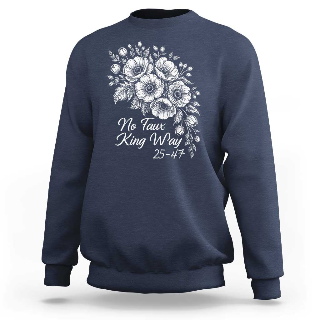No Faux King Way 25 47 Sweatshirt Floral Bouquet Resist Authoritarian 25th Amendment