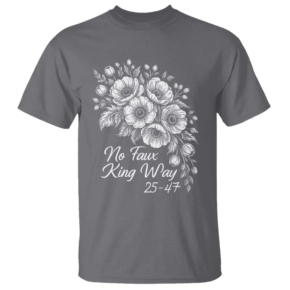 No Faux King Way 25 47 T Shirt Floral Bouquet Resist Authoritarian 25th Amendment