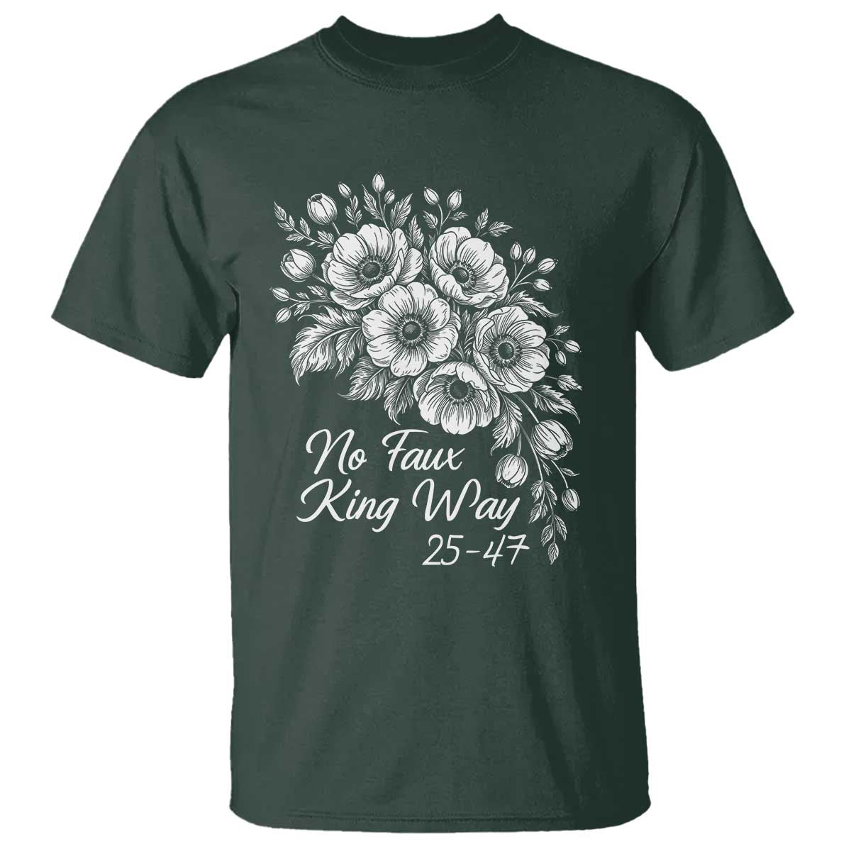 No Faux King Way 25 47 T Shirt Floral Bouquet Resist Authoritarian 25th Amendment