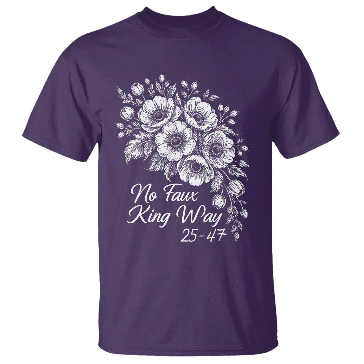 No Faux King Way 25 47 T Shirt Floral Bouquet Resist Authoritarian 25th Amendment