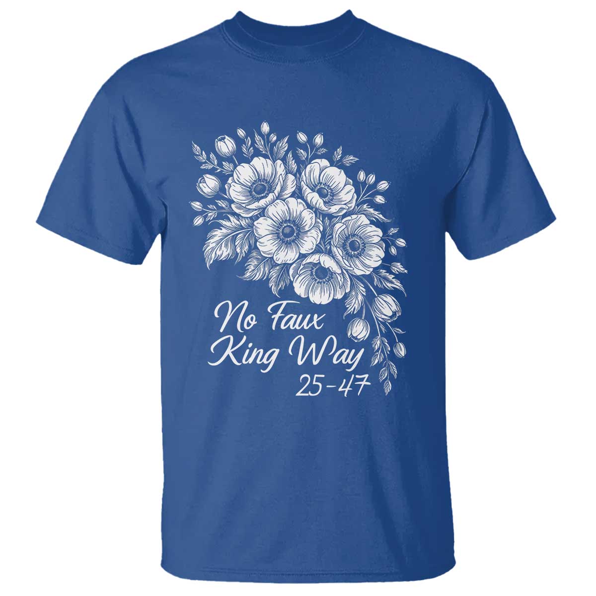 No Faux King Way 25 47 T Shirt Floral Bouquet Resist Authoritarian 25th Amendment