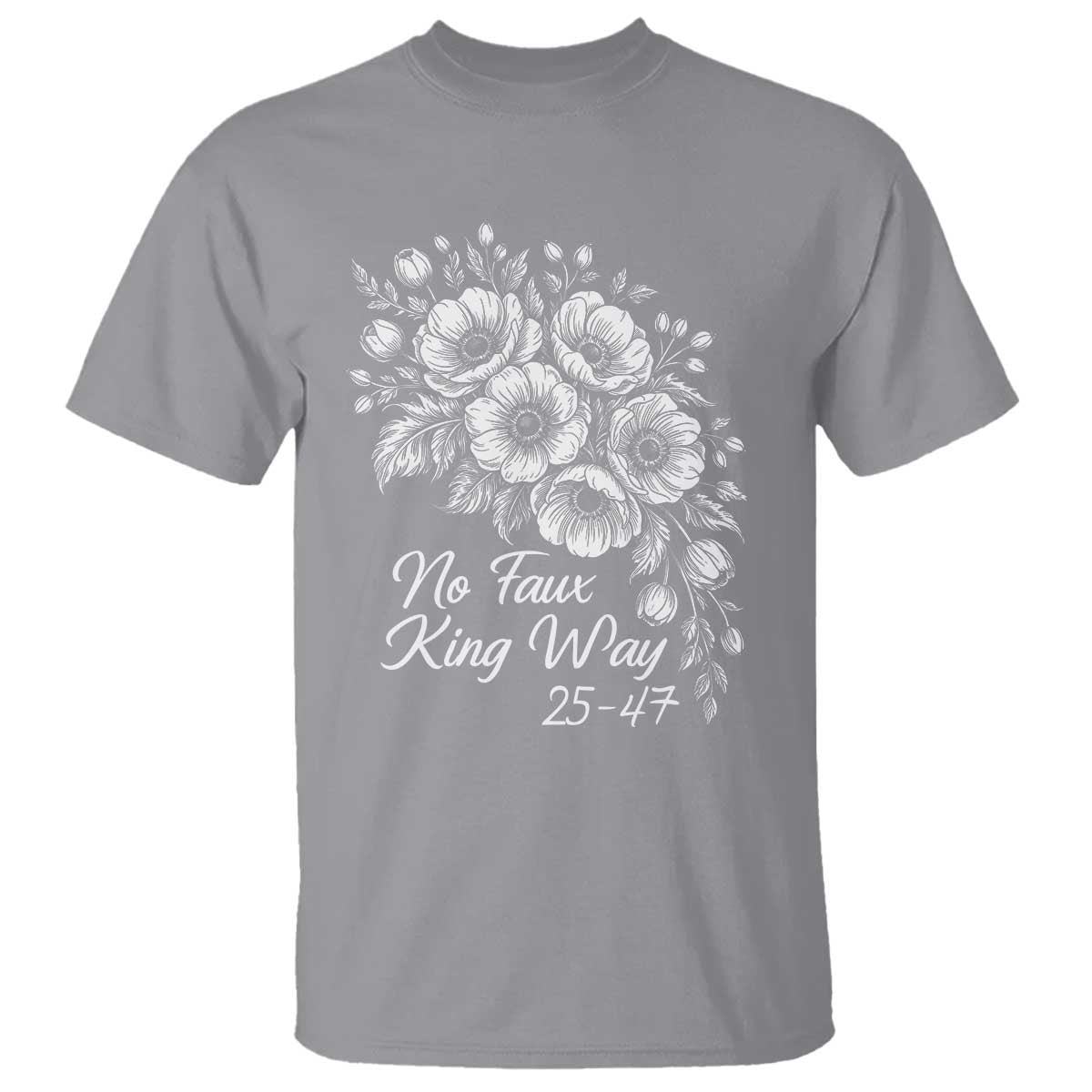 No Faux King Way 25 47 T Shirt Floral Bouquet Resist Authoritarian 25th Amendment