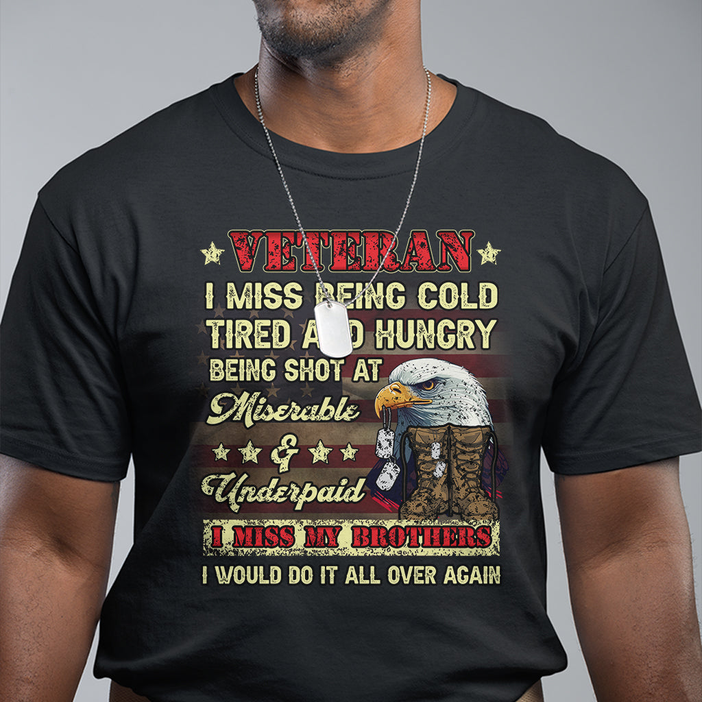 Veteran T Shirt I Miss Being Cold Tired I Miss My Brothers I Would Do It All Over Again US Flag Bald Eagle Dog Tags - Wonder Print Shop